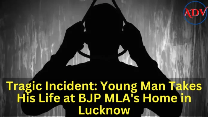 Tragic Incident: Young Man Takes His Life at BJP MLA's Home in Lucknow