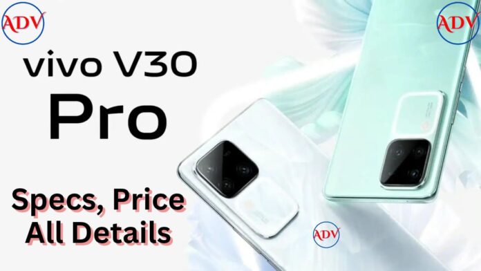 Vivo V30 Pro: launch date, price, specification