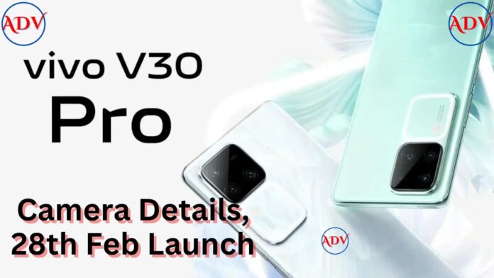 Vivo V30 Pro Camera Details Leaked, India Release, Launch Date